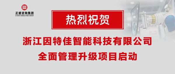熱烈祝賀浙江因特佳智能科技有限公司全面管理升級項(xiàng)目啟動！