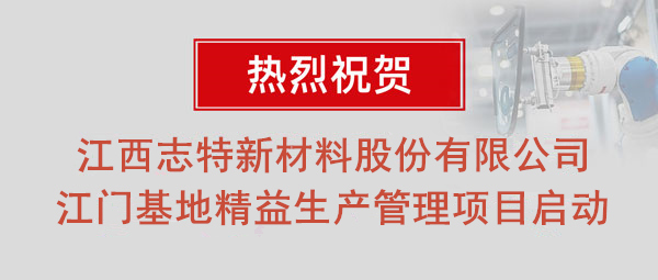 熱烈祝賀志特集團(tuán)-江西志特新材料股份有限公司江門基地精益生產(chǎn)管理升級項目啟動！