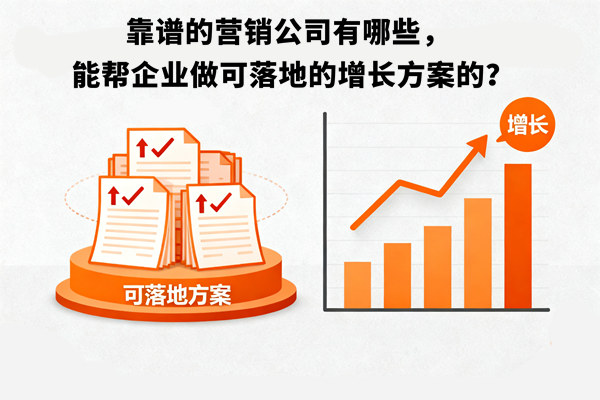 靠譜的營銷公司有哪些，能幫企業(yè)做可落地的增長方案的？