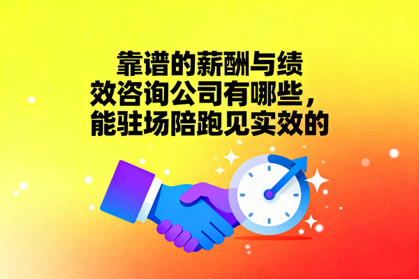 靠譜的薪酬與績效咨詢公司有哪些，能駐場陪跑見實效的